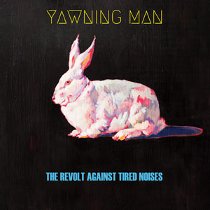 Yawning Man - The Revolt Against Tired Noises (HPS081 - 2018)